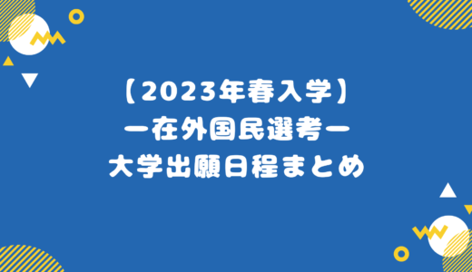 【2023年春入学】ー在外国民選考ー　大学出願日程まとめ
